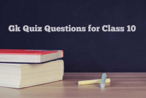 Gk Quiz Questions For Class 10 With Answers Q4quiz